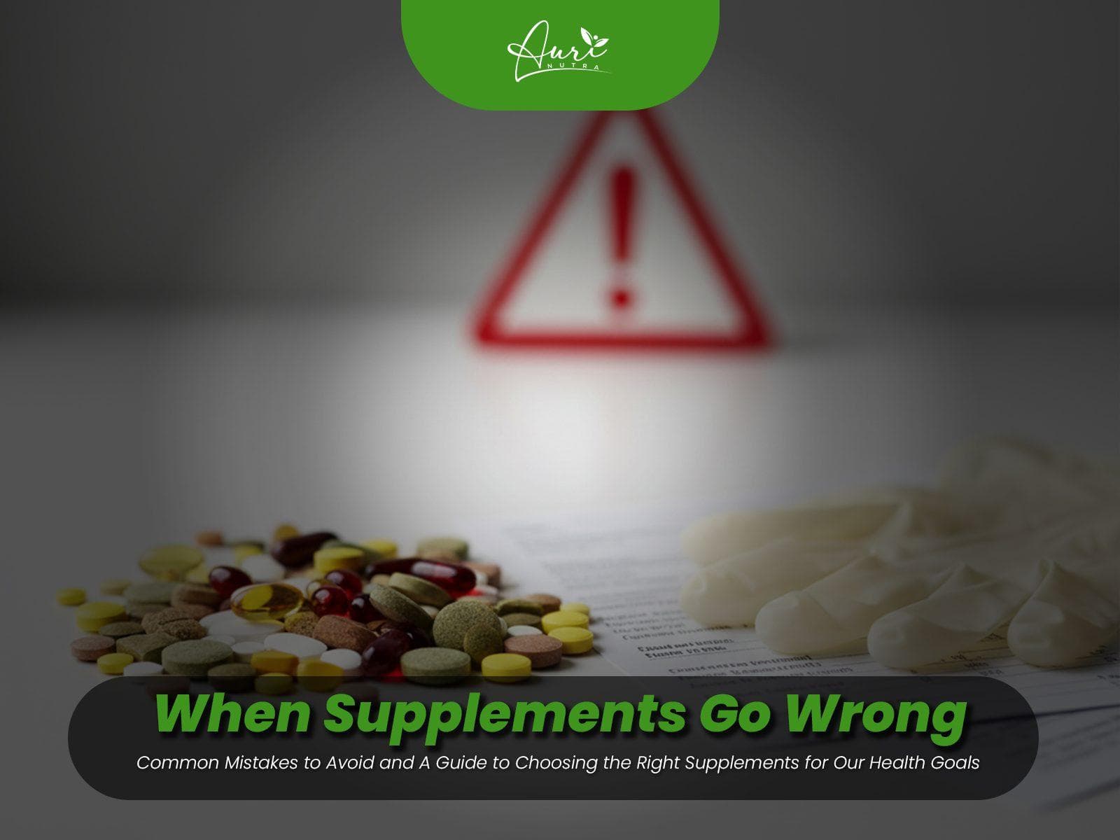 When Supplements Go Wrong: Common Mistakes to Avoid and A Guide to Choosing the Right Supplements for Our Health Goals